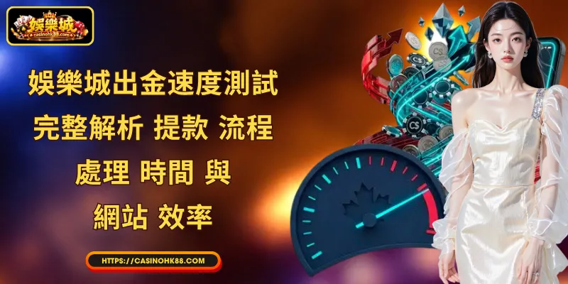娛樂城出金速度測試：完整解析 提款 流程、處理 時間 與 網站 效率