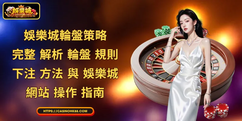 娛樂城輪盤策略：完整 解析 輪盤 規則、下注 方法 與 娛樂城 網站 操作 指南